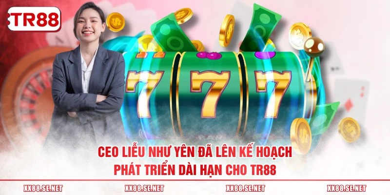 CEO Liễu Như Yên đã lên kế hoạch phát triển dài hạn cho TR88