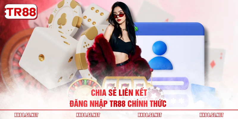 Chia sẻ liên kết đăng nhập TR88 chính thức