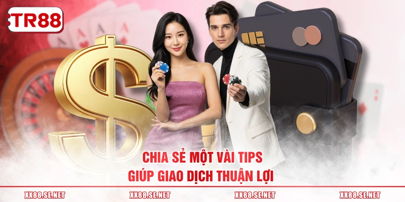 Chia sẻ một vài tips giúp giao dịch thuận lợi
