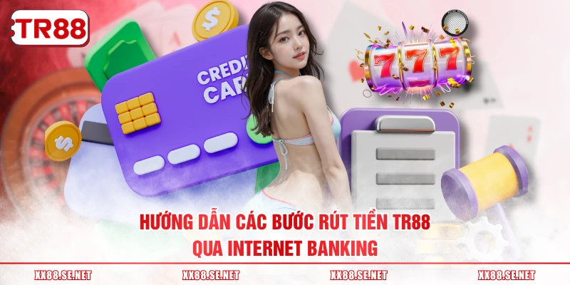 Hướng dẫn các bước rút tiền TR88 qua Internet Banking