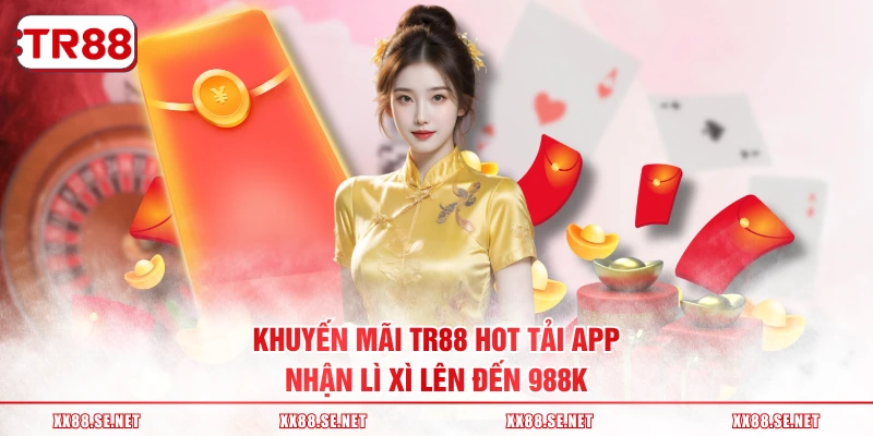 Khuyến mãi TR88 HOT tải app nhận lì xì lên đến 988K
