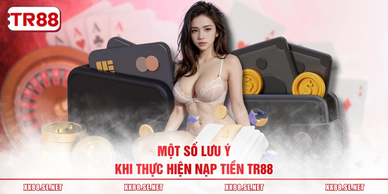 Một số lưu ý khi thực hiện nạp tiền TR88