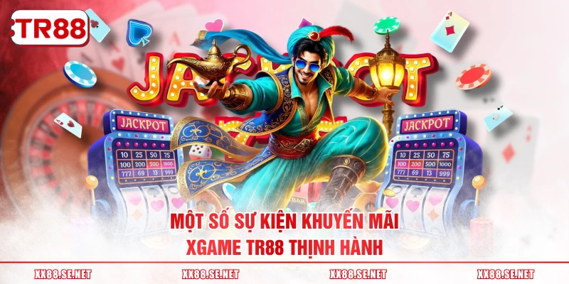 Một số sự kiện khuyến mãi XGAME TR88 thịnh hành