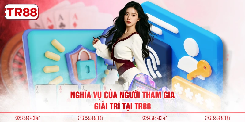 Nghĩa vụ của người tham gia giải trí tại TR88