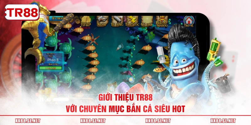 Giới thiệu TR88 với chuyên mục bắn cá siêu HOT